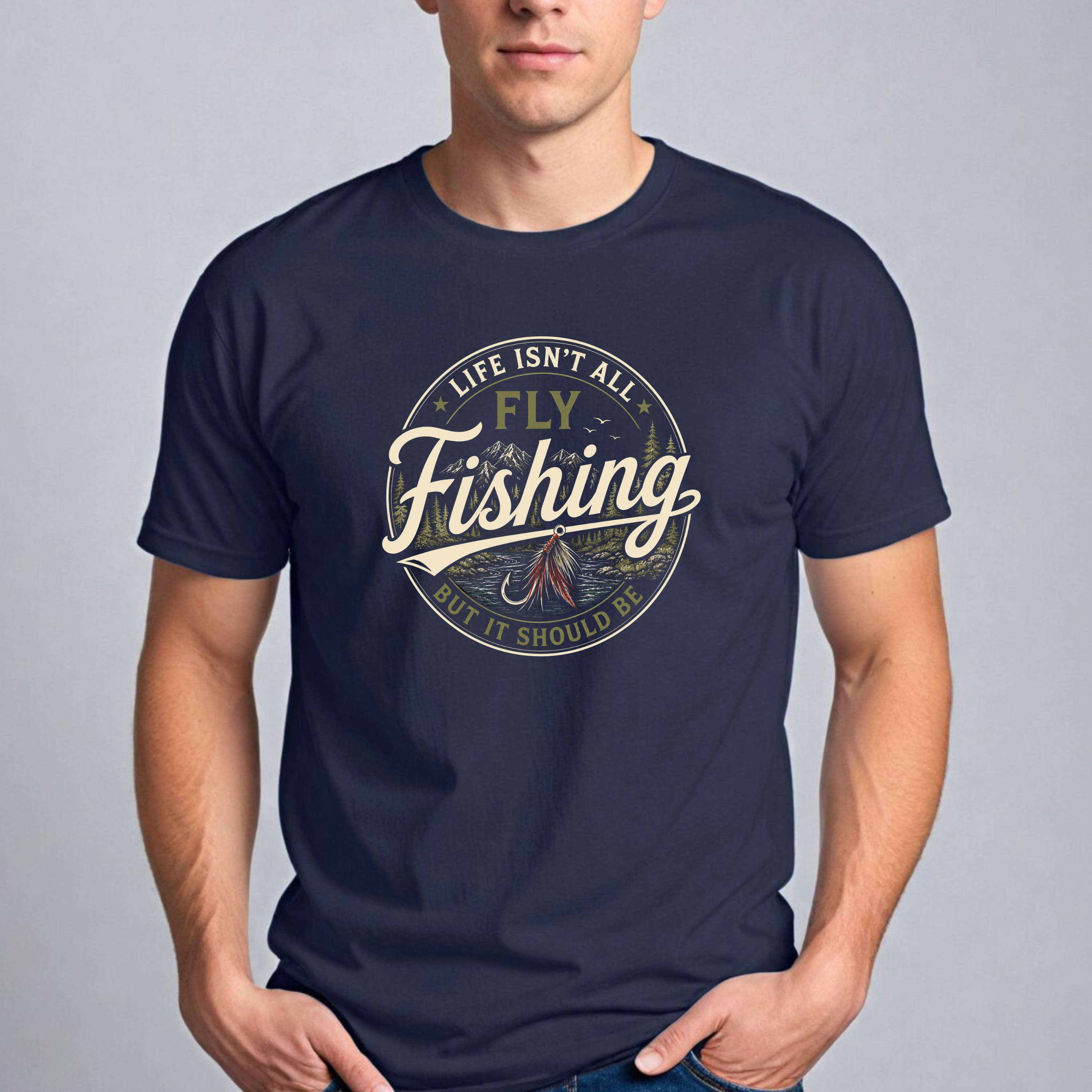 Life Isn't All Fly Fishing But It Should Be T-Shirt - Fly Fishing Tee