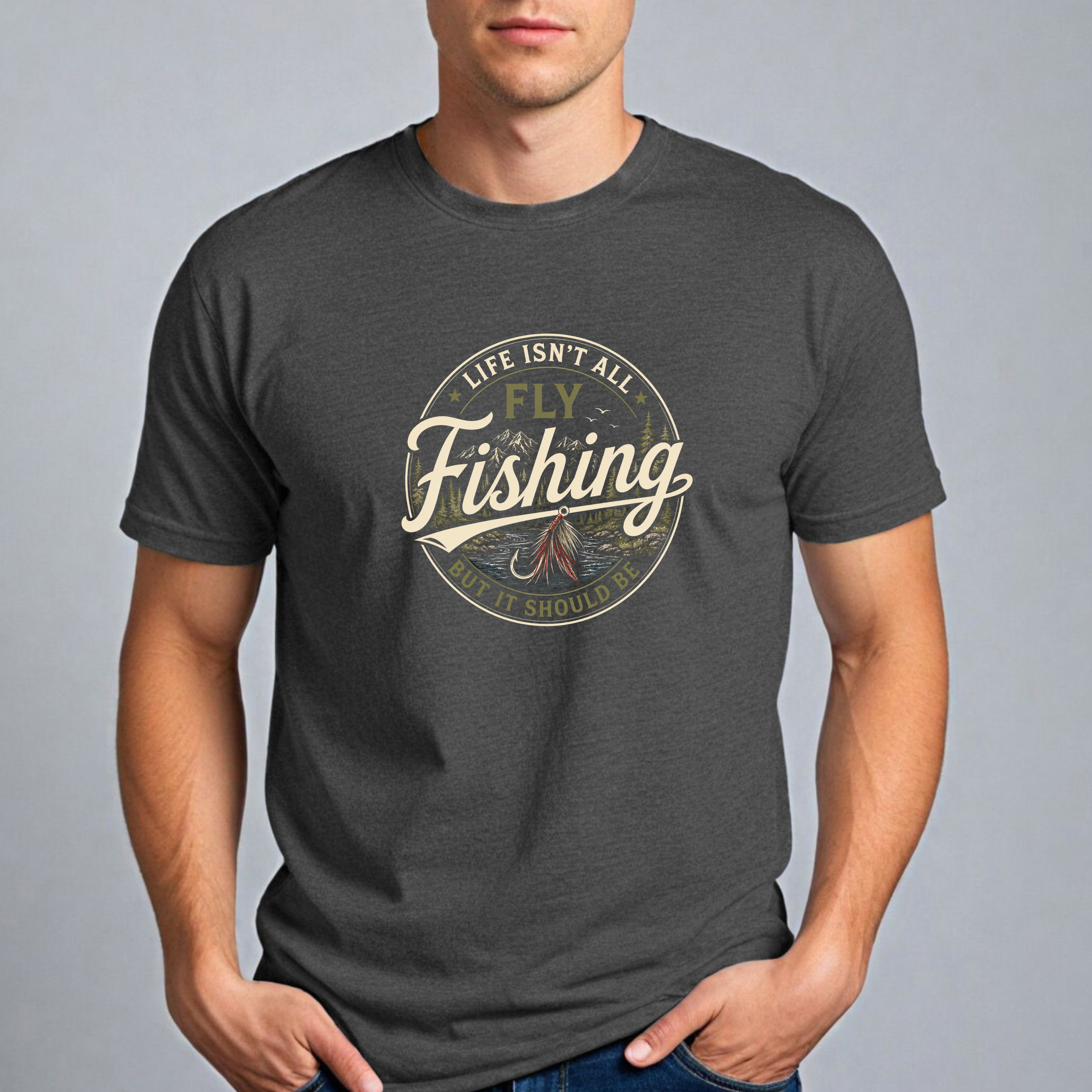 Life Isn't All Fly Fishing But It Should Be T-Shirt - Fly Fishing Tee