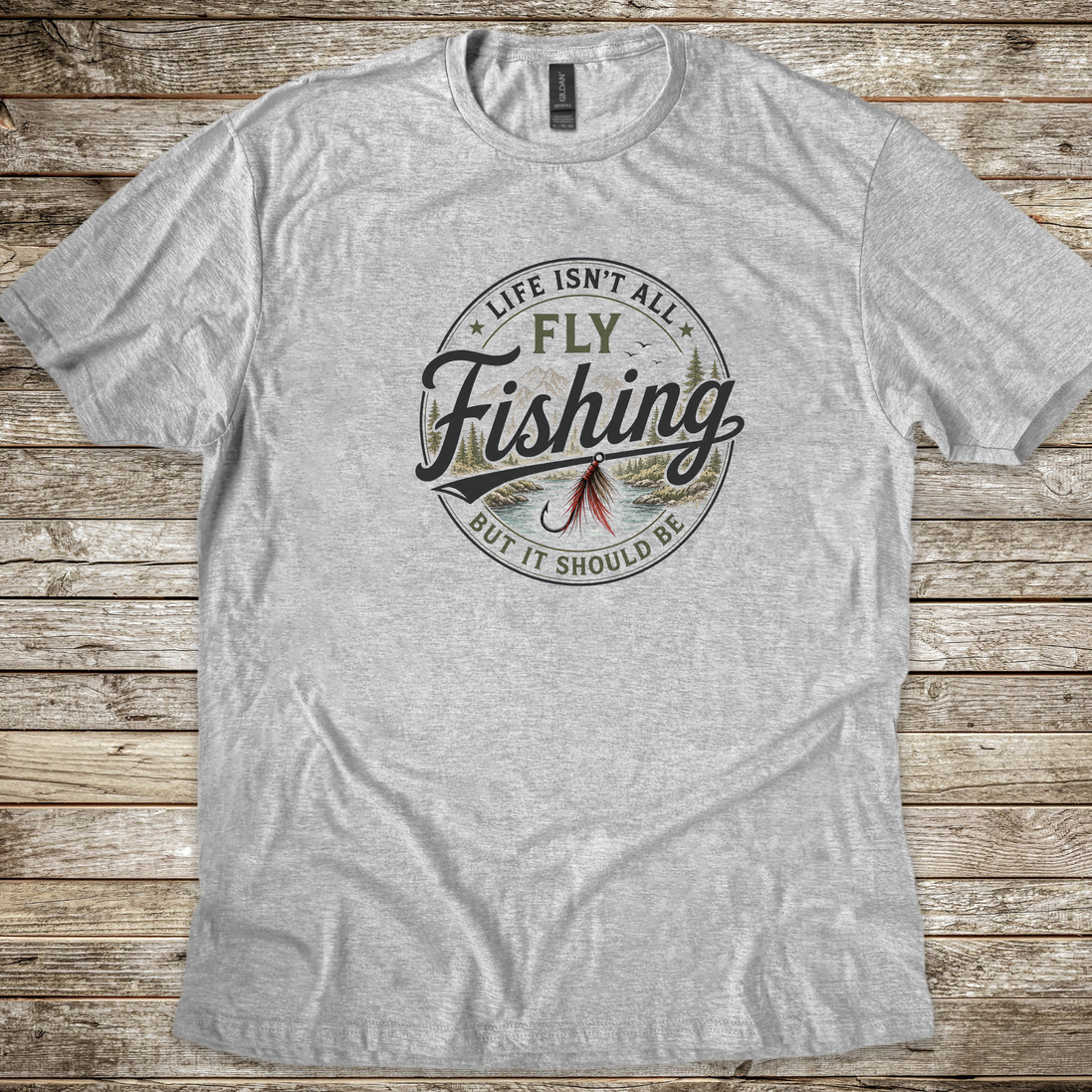 Life Isn't All Fly Fishing But It Should Be T-Shirt - Fly Fishing Tee