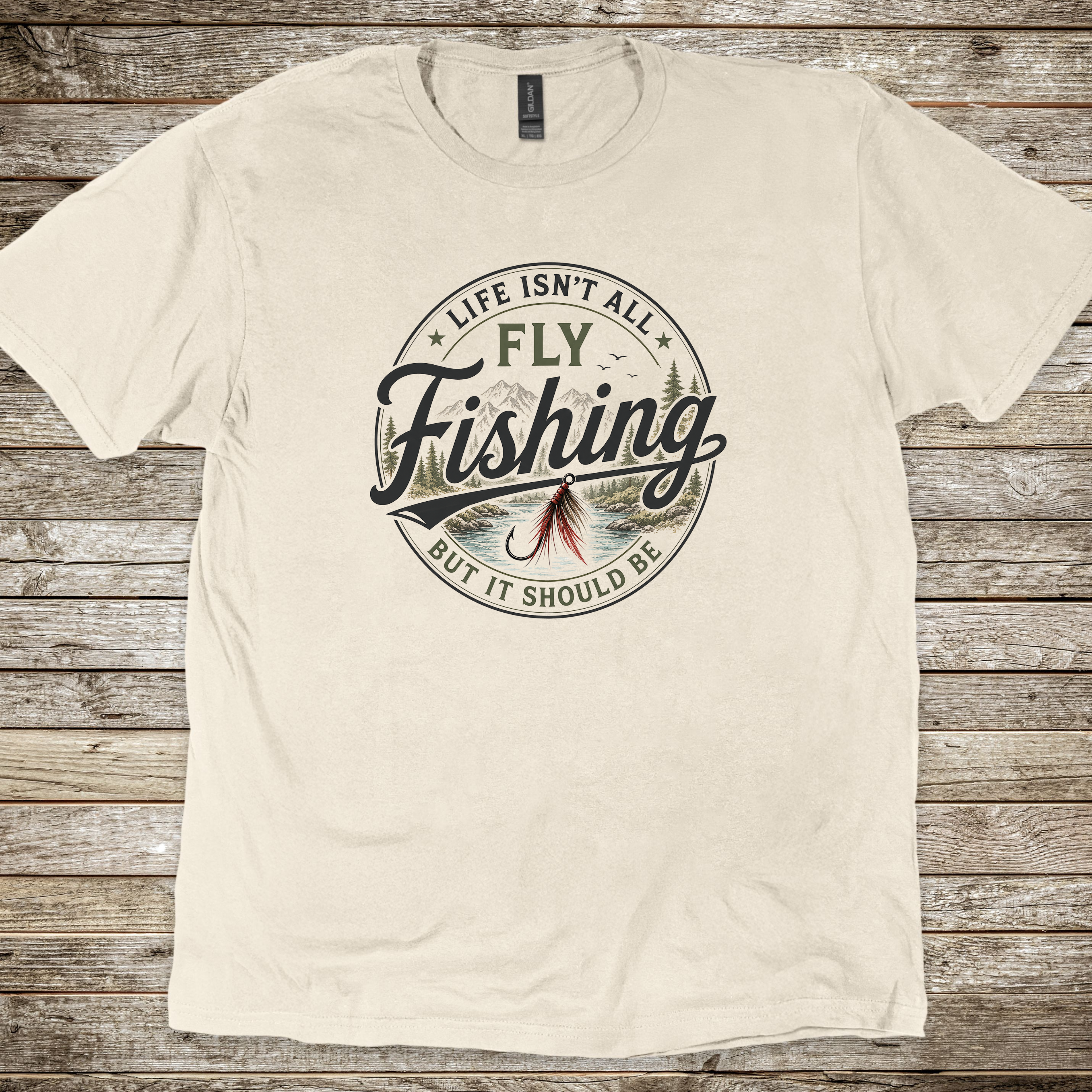 Life Isn't All Fly Fishing But It Should Be T-Shirt - Fly Fishing Tee