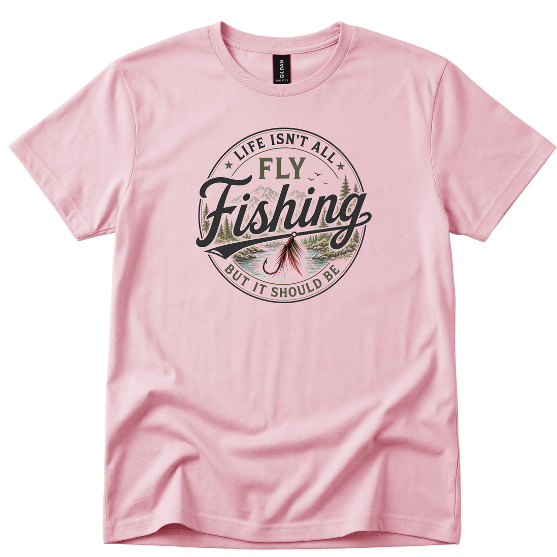 Life Isn't All Fly Fishing But It Should Be T-Shirt - Fly Fishing Tee